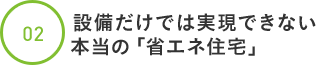 設備だけでは実現できない本当の「省エネ住宅」